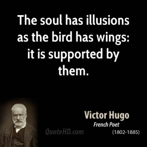 The soul has illusions as the bird has wings: it is supported by them.