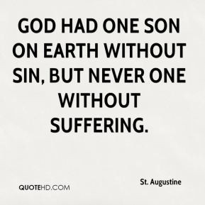 God had one son on earth without sin, but never one without suffering.