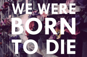 we_were_born_to_die_quote