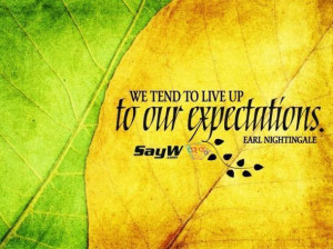 We tend to live up to our expectations. - Earl Nightingale