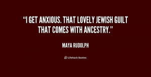 get anxious. That lovely Jewish guilt that comes with ancestry ...