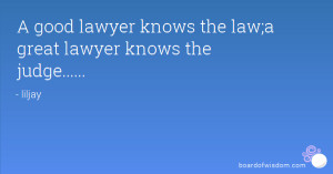 good lawyer knows the law a great lawyer know the judge