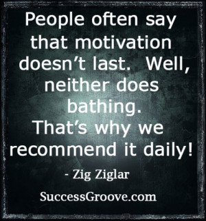 Motivation is Like Bathing – We Need It Daily!