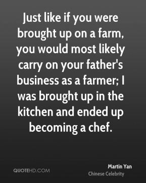 ... farmer; I was brought up in the kitchen and ended up becoming a chef