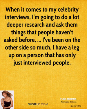 When it comes to my celebrity interviews, I'm going to do a lot deeper ...