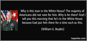 ... because God put him there for a time such as this. - William G. Boykin