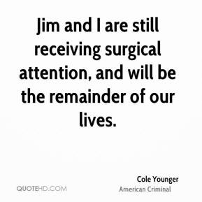 Cole Younger - Jim and I are still receiving surgical attention, and ...