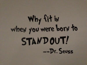Why fit in when you were born to standout!