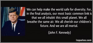... in-the-final-analysis-our-most-basic-common-john-f-kennedy-307386.jpg