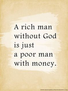 ... man without god is just a poor man with money more poor man rich man
