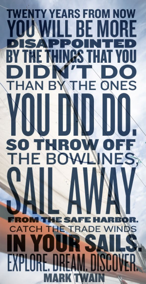 sail away from the safe harbor catch the trade winds in your sails ...