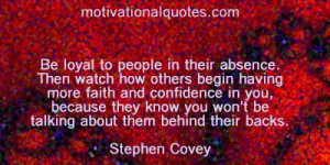 ... you won't be talking about them behind their backs. -Stephen Covey