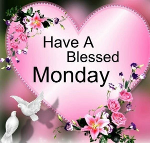 Have a blessed Monday