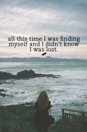 was finding myself and I didn't know I was lost