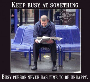 Keep busy at something