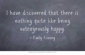 ... like being outrageously happy. #emilykinney #happiness #quotes #author