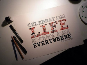 Celebrating life every day everywhere