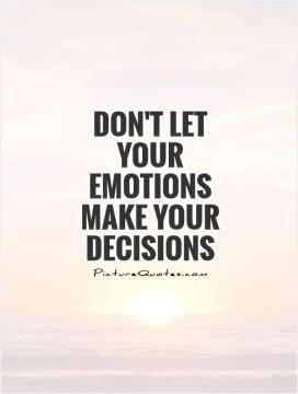 Don't let your emotions make your decisions