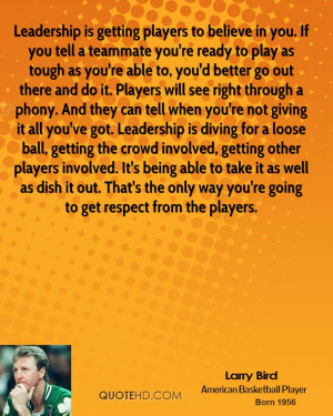 Leadership is getting players to believe in you. If you tell a ...