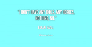 quote-Rafael-Nadal-i-dont-have-any-idols-any-heroes-250415.png