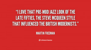 quote-Martin-Freeman-i-love-that-pre-mod-jazz-look-of-87063.png