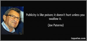 ... is like poison; it doesn't hurt unless you swallow it. - Joe Paterno