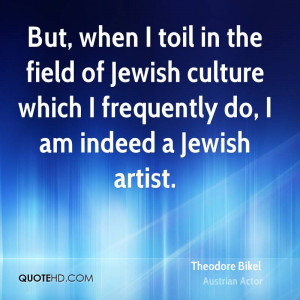 But, when I toil in the field of Jewish culture which I frequently do ...