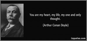 You are my heart, my life, my one and only thought. - Arthur Conan ...