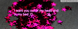 want you out of my head and in my bed Profile Facebook Covers