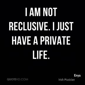 am not reclusive. I just have a private life.
