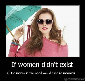 ... didn’t exist, all the money in the world would have no meaning