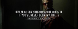 ... know about yourself if you’ve never been in a fight” -Tyler Durden