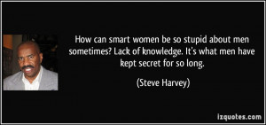 ... knowledge. It's what men have kept secret for so long. - Steve Harvey