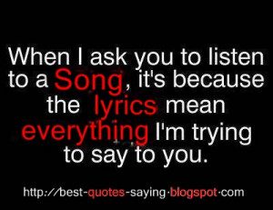 ... it's because the lyrics mean everything i'm trying to say to you