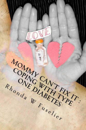 Mommy Can't Fix It: Coping with Type One Diabetes by Rhonda Fuselier