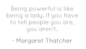 Being powerful is like being a lady. If you have