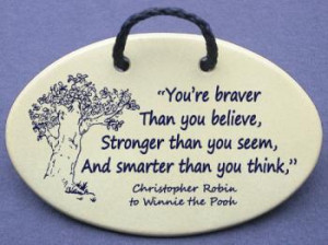 You're braver than you believe stronger than you seem, and smarter ...