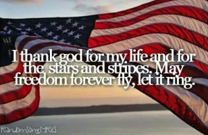 thank God for my life and for the stars and stripes . May freedom ...