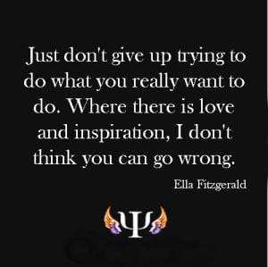 Just don't give up trying to do what you really want to do. Where ...