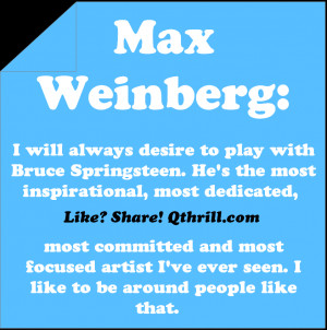 Max Weinberg-I will always desire to play with Bruce Springsteen.