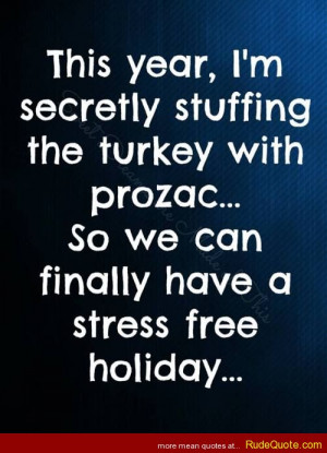 ... turkey with prozac… so we can finally have a stress free holiday