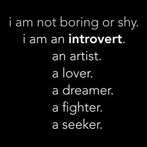 am not boring or shy. I am an introvert. an artist. a lover. a ...