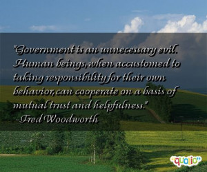 Government is an unnecessary evil. Human beings, when accustomed to ...