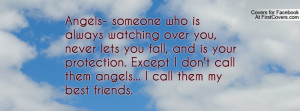 Angels- someone who is always watching over you, never lets you fall ...