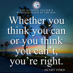 ... you can or you think you can’t, you’re right.” – Henry Ford