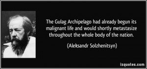 The Gulag Archipelago had already begun its malignant life and would ...