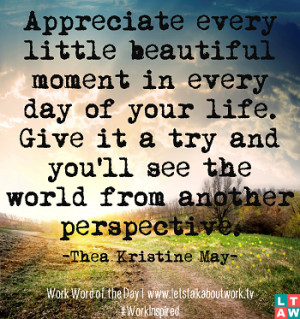 Appreciate every little beautiful moment in every day of your life ...