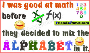 was good at math before they decided to mix the alphabet in it.