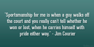 ... , when he carries himself with pride either way.” – Jim Courier
