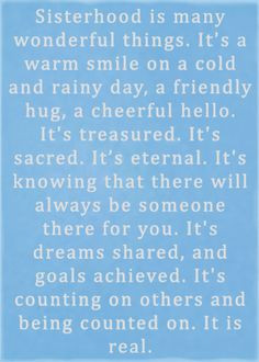 Sisterhood is many wonderful things. It's a warm smile on a cold and ...